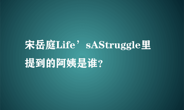 宋岳庭Life’sAStruggle里提到的阿姨是谁？