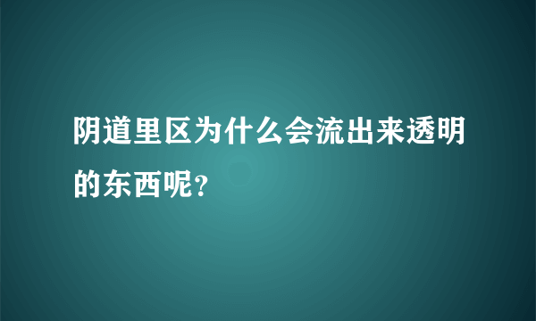 阴道里区为什么会流出来透明的东西呢？