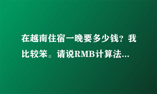 在越南住宿一晚要多少钱？我比较笨。请说RMB计算法。当然是便