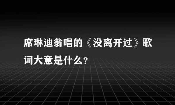 席琳迪翁唱的《没离开过》歌词大意是什么？