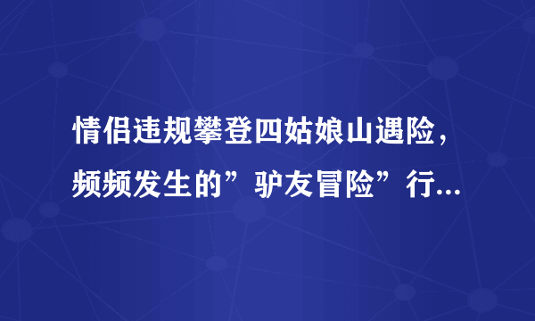 情侣违规攀登四姑娘山遇险，频频发生的”驴友冒险”行为你们怎么看？