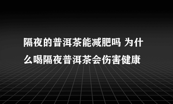 隔夜的普洱茶能减肥吗 为什么喝隔夜普洱茶会伤害健康