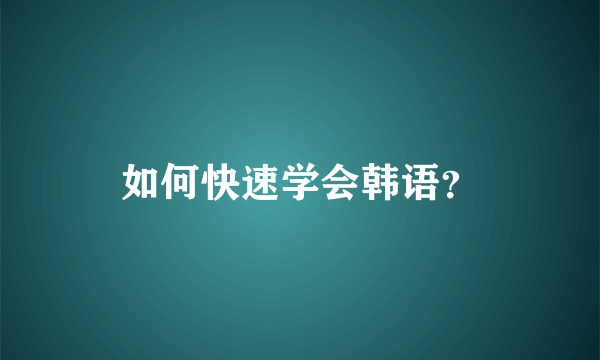 如何快速学会韩语？