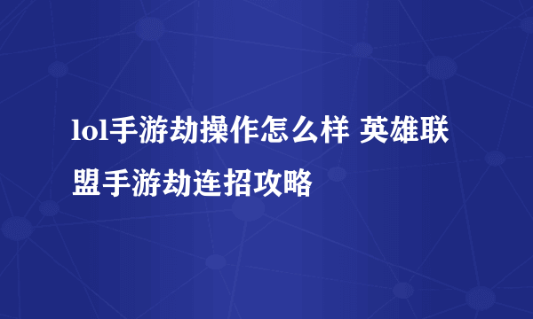 lol手游劫操作怎么样 英雄联盟手游劫连招攻略