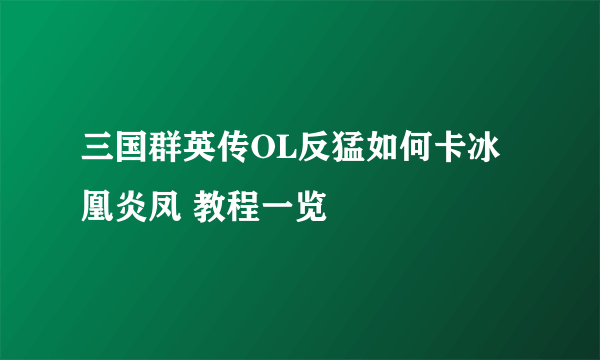 三国群英传OL反猛如何卡冰凰炎凤 教程一览