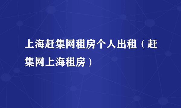 上海赶集网租房个人出租（赶集网上海租房）