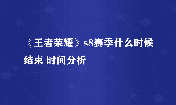 《王者荣耀》s8赛季什么时候结束 时间分析