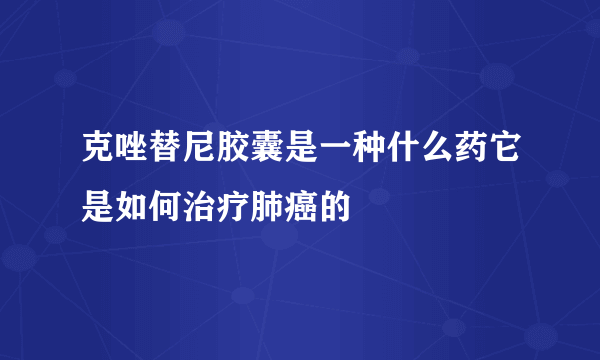 克唑替尼胶囊是一种什么药它是如何治疗肺癌的