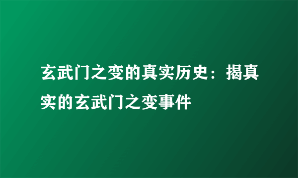 玄武门之变的真实历史：揭真实的玄武门之变事件