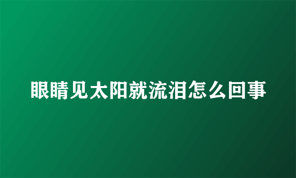 眼睛见太阳就流泪怎么回事