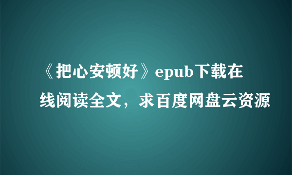 《把心安顿好》epub下载在线阅读全文，求百度网盘云资源