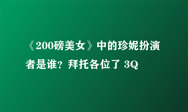 《200磅美女》中的珍妮扮演者是谁？拜托各位了 3Q