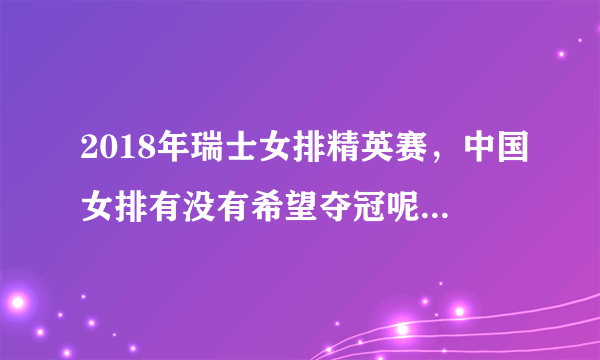 2018年瑞士女排精英赛，中国女排有没有希望夺冠呢？有何依据？