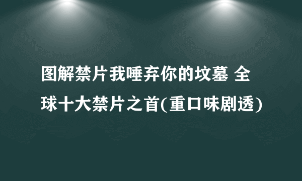 图解禁片我唾弃你的坟墓 全球十大禁片之首(重口味剧透)