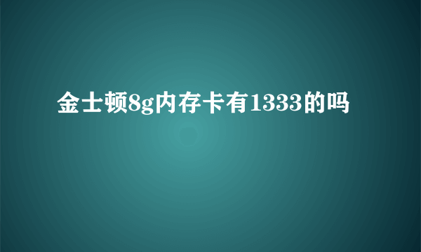 金士顿8g内存卡有1333的吗