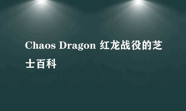 Chaos Dragon 红龙战役的芝士百科