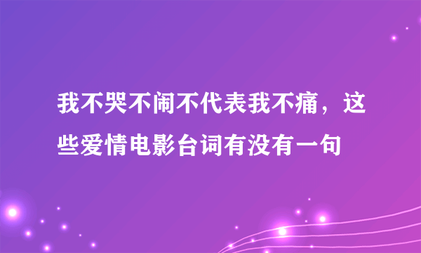 我不哭不闹不代表我不痛，这些爱情电影台词有没有一句