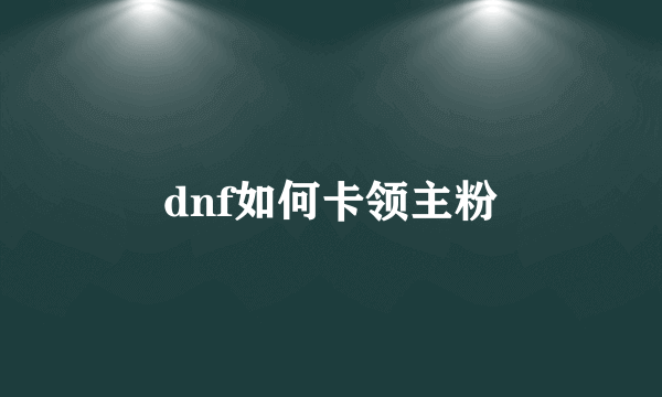 dnf如何卡领主粉