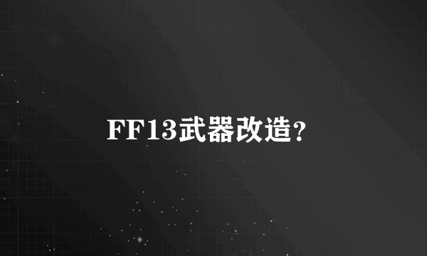 FF13武器改造？