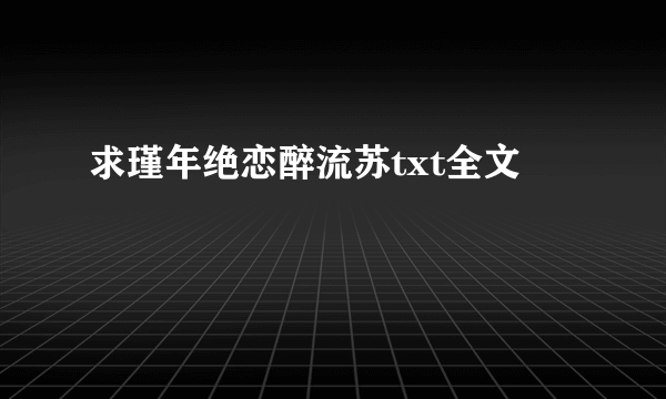 求瑾年绝恋醉流苏txt全文