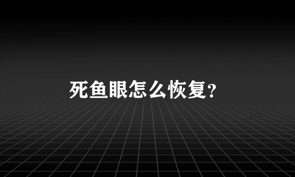 死鱼眼怎么恢复？