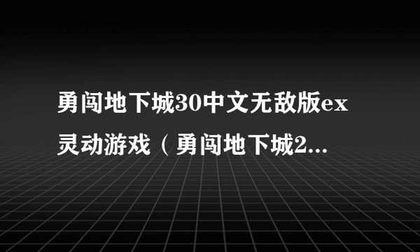 勇闯地下城30中文无敌版ex灵动游戏（勇闯地下城2 7无敌版的密码）