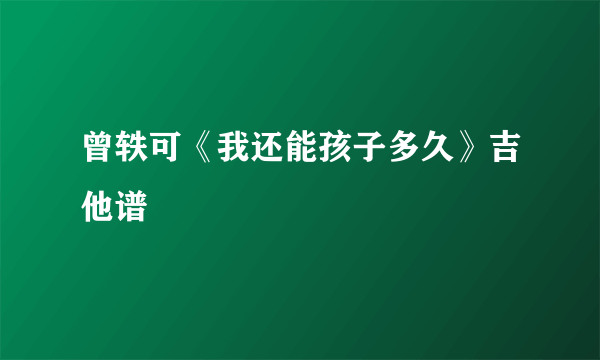 曾轶可《我还能孩子多久》吉他谱