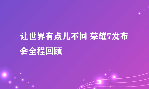 让世界有点儿不同 荣耀7发布会全程回顾