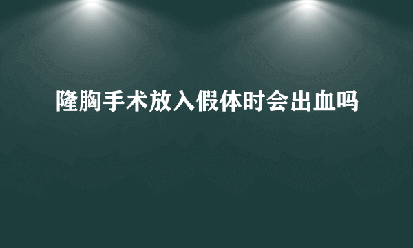 隆胸手术放入假体时会出血吗