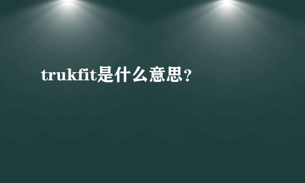 trukfit是什么意思？