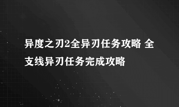 异度之刃2全异刃任务攻略 全支线异刃任务完成攻略