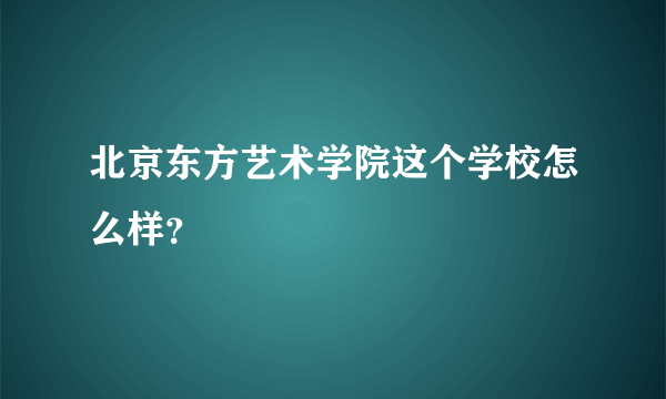 北京东方艺术学院这个学校怎么样？