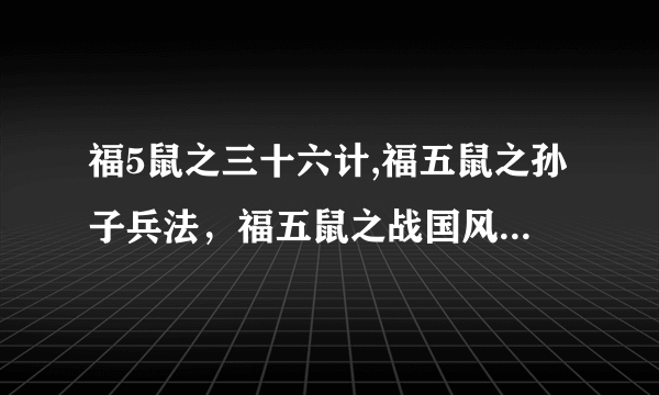 福5鼠之三十六计,福五鼠之孙子兵法，福五鼠之战国风云，哪个是第一部，哪个是第二部，哪个是第三部