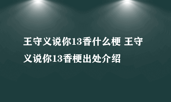 王守义说你13香什么梗 王守义说你13香梗出处介绍