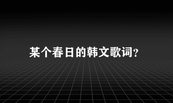 某个春日的韩文歌词？