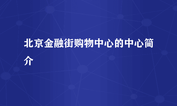 北京金融街购物中心的中心简介