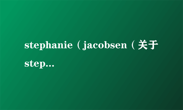 stephanie（jacobsen（关于stephaniejacobsen的简介））