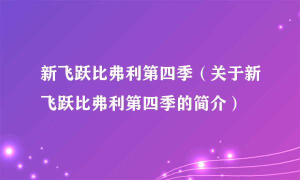 新飞跃比弗利第四季（关于新飞跃比弗利第四季的简介）