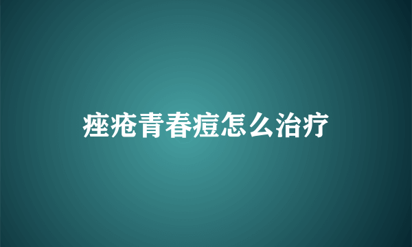 痤疮青春痘怎么治疗