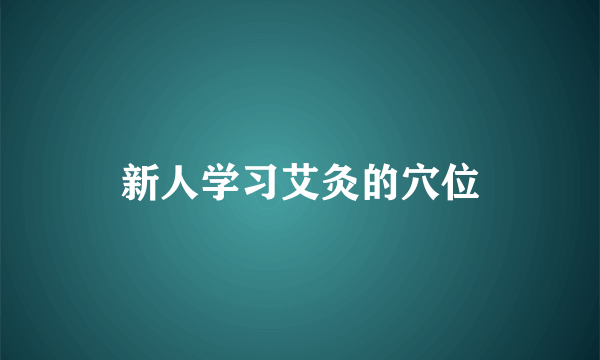 新人学习艾灸的穴位