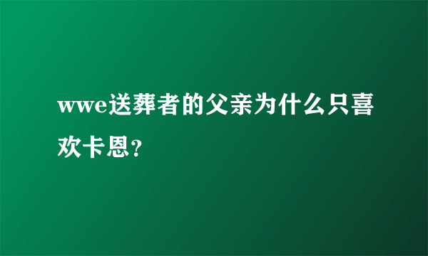 wwe送葬者的父亲为什么只喜欢卡恩？