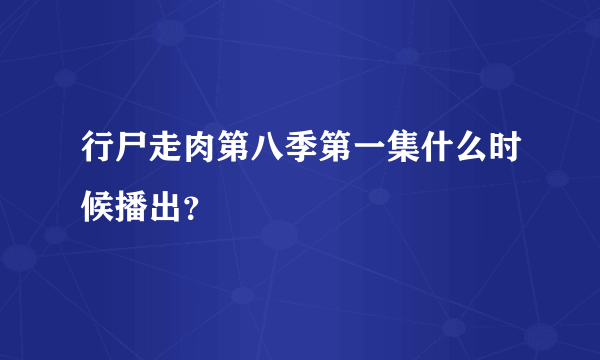 行尸走肉第八季第一集什么时候播出？