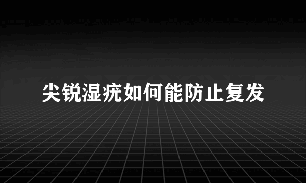 尖锐湿疣如何能防止复发