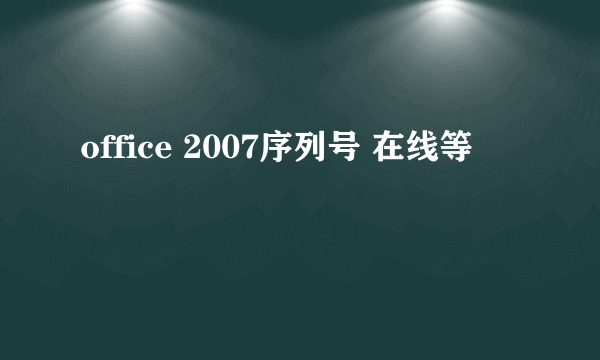 office 2007序列号 在线等