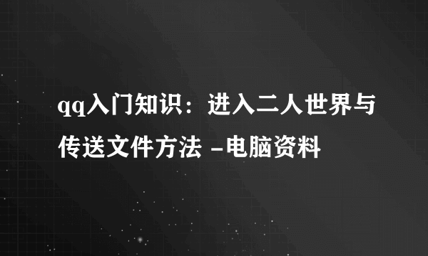 qq入门知识：进入二人世界与传送文件方法 -电脑资料