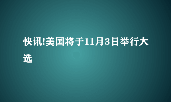 快讯!美国将于11月3日举行大选