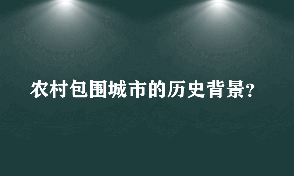 农村包围城市的历史背景？