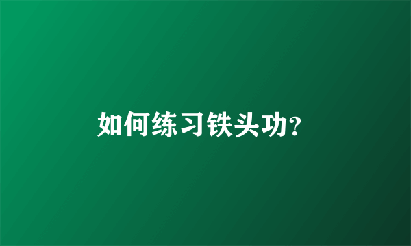 如何练习铁头功？