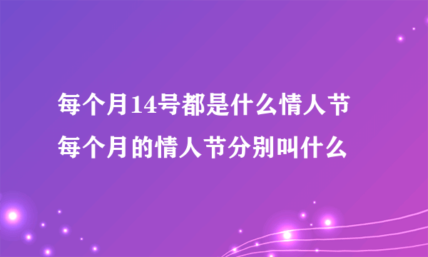 每个月14号都是什么情人节 每个月的情人节分别叫什么