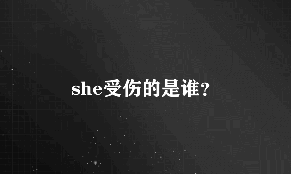 she受伤的是谁？